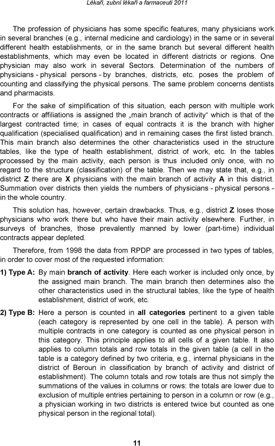 different districts or regions. One physician may also work in several Sectors. Determination of the numbers of physicians - physical persons - by branches, districts, etc.