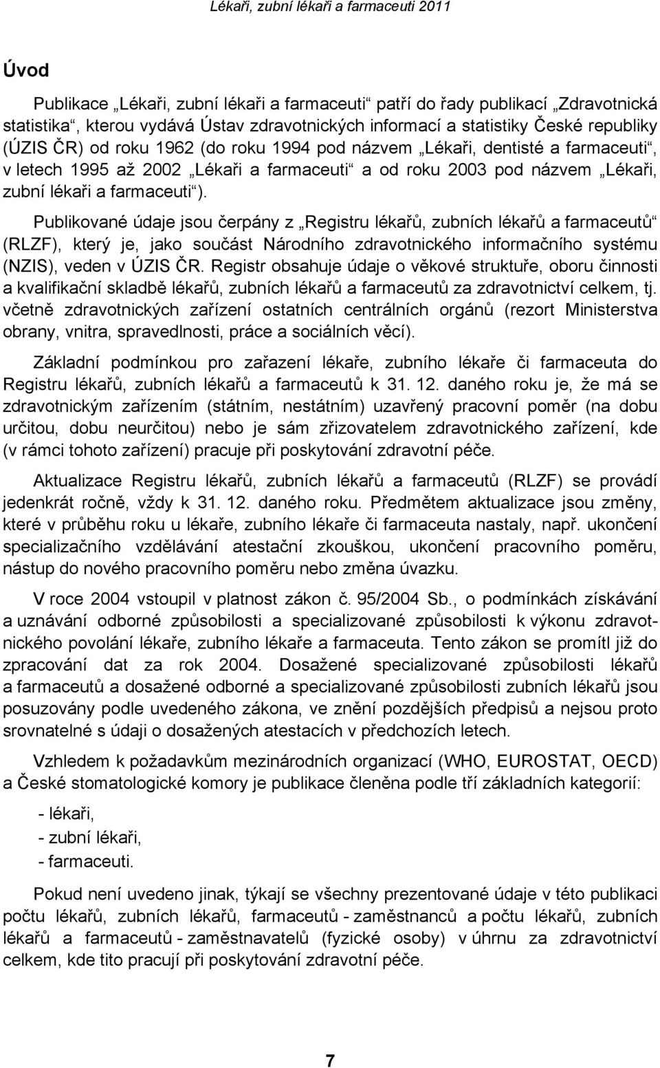 Publikované údaje jsou čerpány z Registru lékařů, zubních lékařů a farmaceutů (RLZF), který je, jako součást Národního zdravotnického informačního systému (NZIS), veden v ÚZIS ČR.