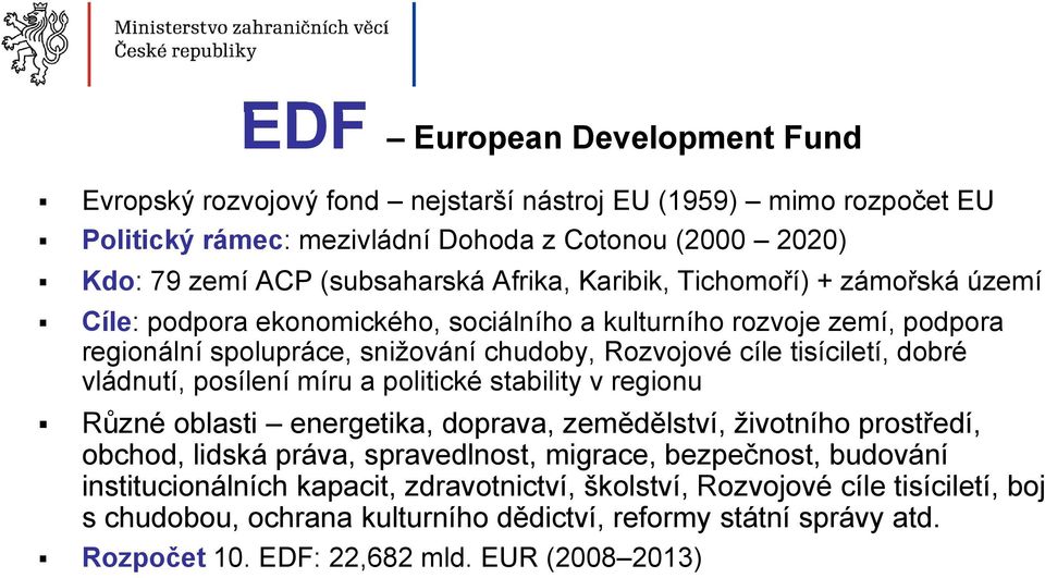 dobré vládnutí, posílení míru a politické stability v regionu Různé oblasti energetika, doprava, zemědělství, životního prostředí, obchod, lidská práva, spravedlnost, migrace, bezpečnost,