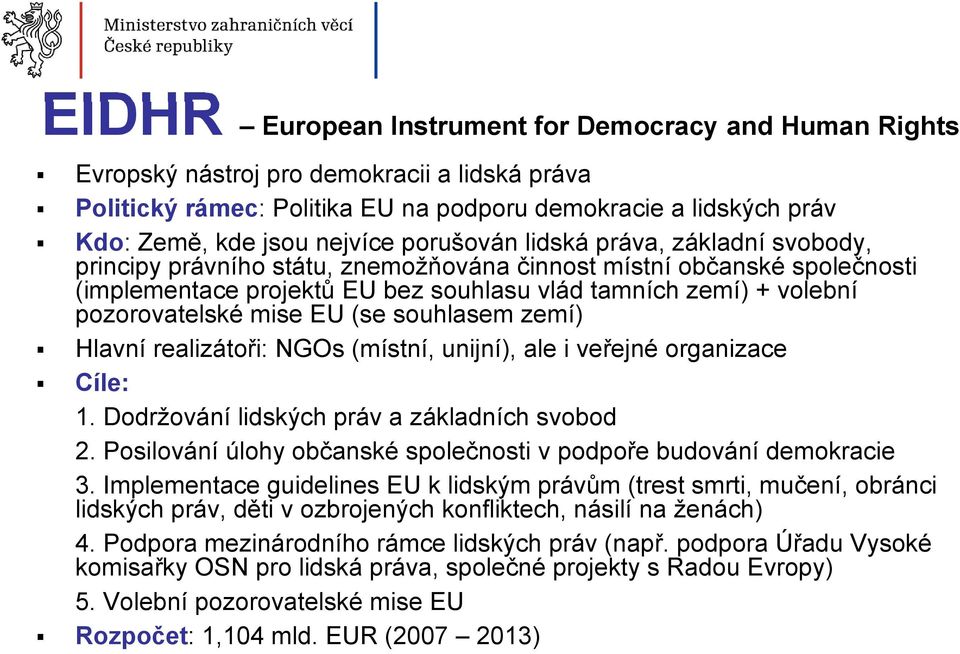 mise EU (se souhlasem zemí) Hlavní realizátoři: NGOs (místní, unijní), ale i veřejné organizace Cíle: 1. Dodržování lidských práv a základních svobod 2.