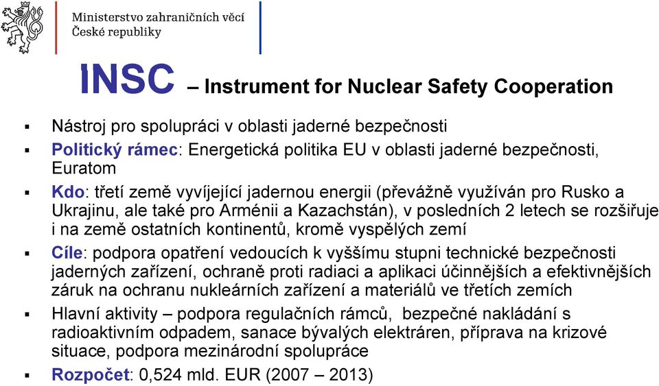 podpora opatření vedoucích k vyššímu stupni technické bezpečnosti jaderných zařízení, ochraně proti radiaci a aplikaci účinnějších a efektivnějších záruk na ochranu nukleárních zařízení a materiálů