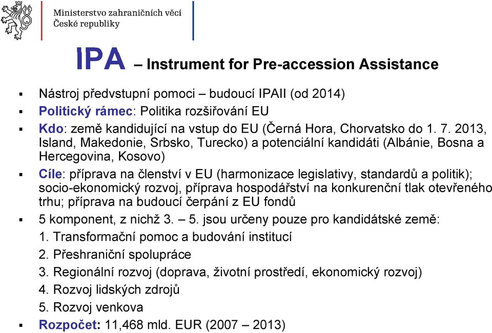 socio-ekonomický rozvoj, příprava hospodářství na konkurenční tlak otevřeného trhu; příprava na budoucí čerpání z EU fondů 5 komponent, z nichž 3. 5. jsou určeny pouze pro kandidátské země: 1.