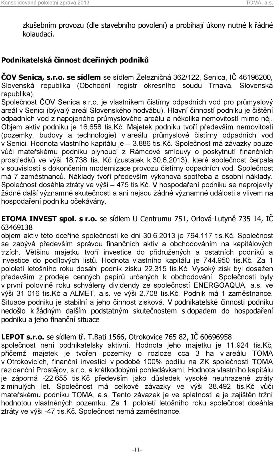 Hlavní činností podniku je čištění odpadních vod z napojeného průmyslového areálu a několika nemovitostí mimo něj. Objem aktiv podniku je 16.658 tis.kč.