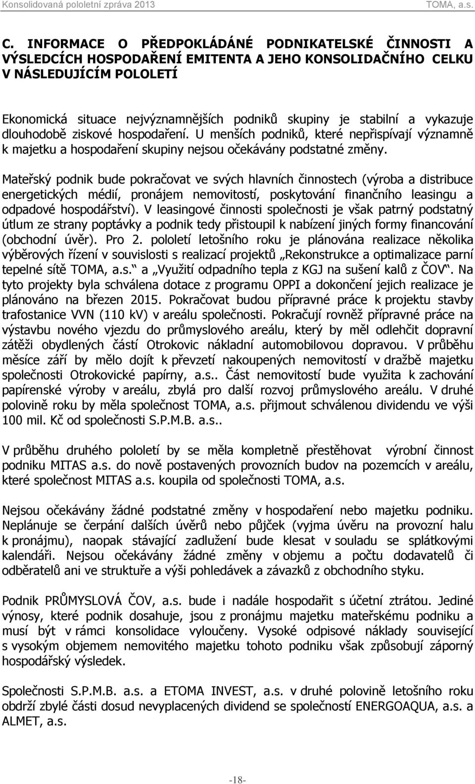 Mateřský podnik bude pokračovat ve svých hlavních činnostech (výroba a distribuce energetických médií, pronájem nemovitostí, poskytování finančního leasingu a odpadové hospodářství).