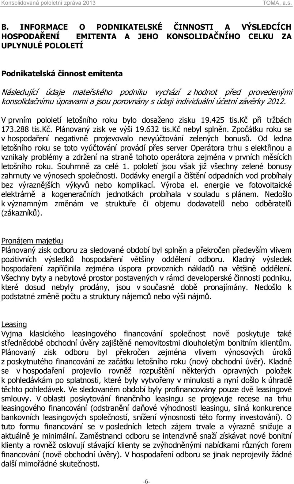 kč. Plánovaný zisk ve výši 19.632 tis.kč nebyl splněn. Zpočátku roku se v hospodaření negativně projevovalo nevyúčtování zelených bonusů.