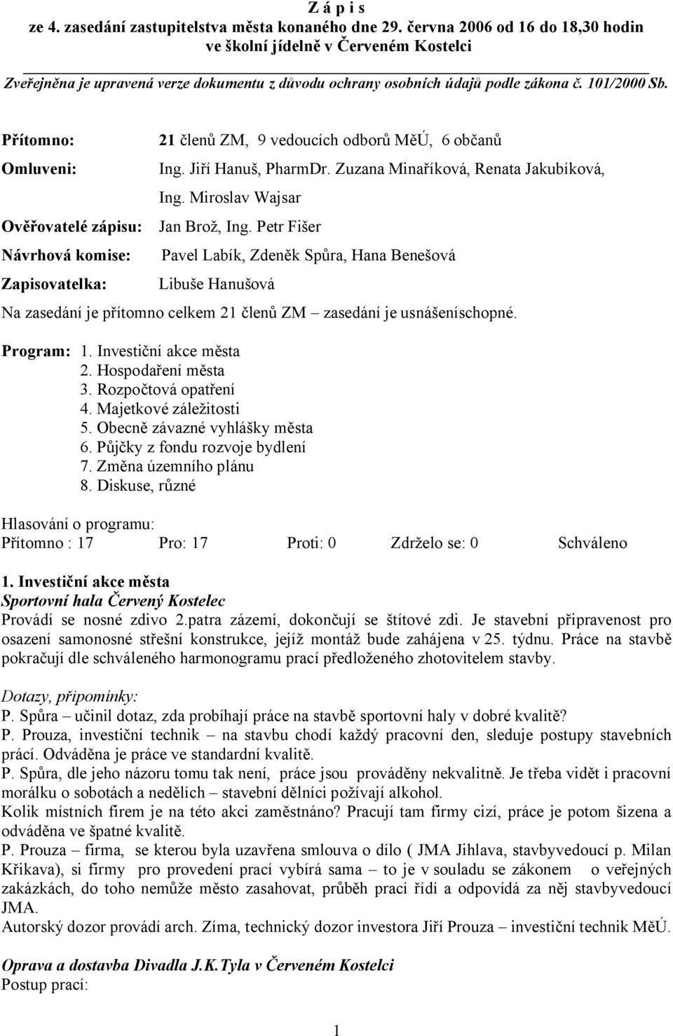 Přítomno: Omluveni: Ověřovatelé zápisu: 21 členů ZM, 9 vedoucích odborů MěÚ, 6 občanů Ing. Jiří Hanuš, PharmDr. Zuzana Minaříková, Renata Jakubíková, Ing. Miroslav Wajsar Jan Brož, Ing.