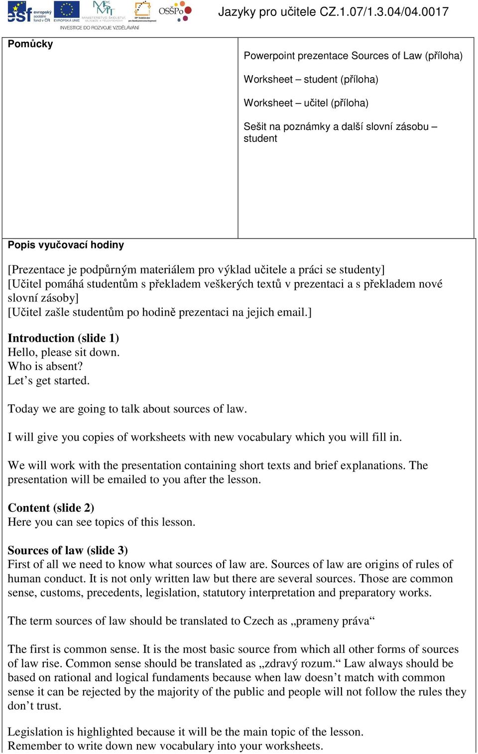 prezentaci na jejich email.] Introduction (slide 1) Hello, please sit down. Who is absent? Let s get started. Today we are going to talk about sources of law.