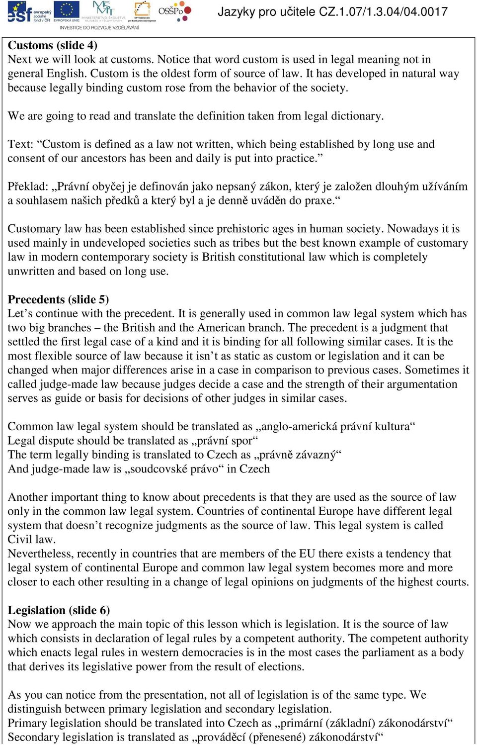 Text: Custom is defined as a law not written, which being established by long use and consent of our ancestors has been and daily is put into practice.