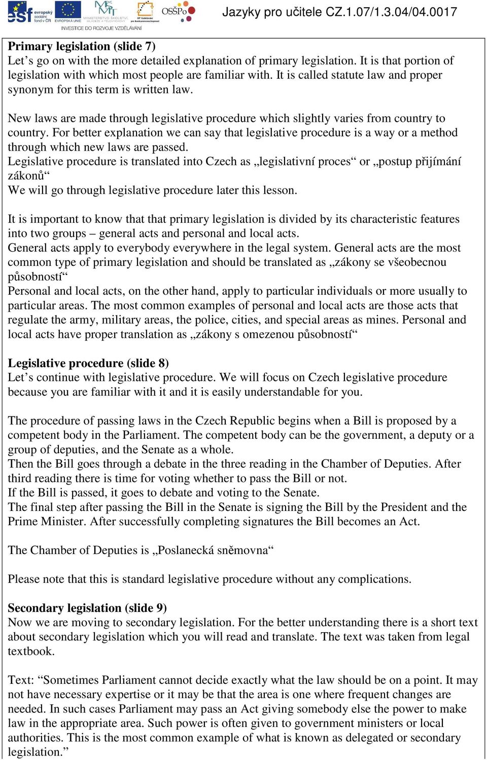 For better explanation we can say that legislative procedure is a way or a method through which new laws are passed.