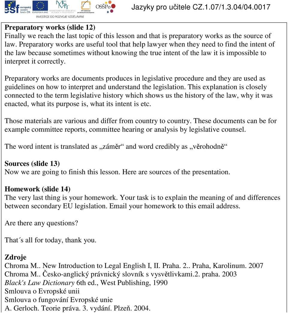 Preparatory works are documents produces in legislative procedure and they are used as guidelines on how to interpret and understand the legislation.