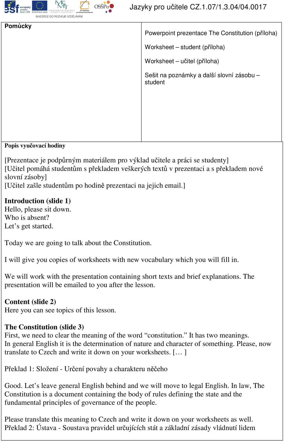 prezentaci na jejich email.] Introduction (slide 1) Hello, please sit down. Who is absent? Let s get started. Today we are going to talk about the Constitution.