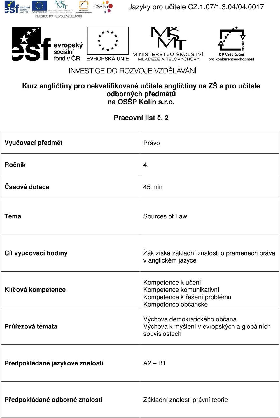 Časová dotace 45 min Téma Sources of Law Cíl vyučovací hodiny Žák získá základní znalosti o pramenech práva v anglickém jazyce Klíčová kompetence