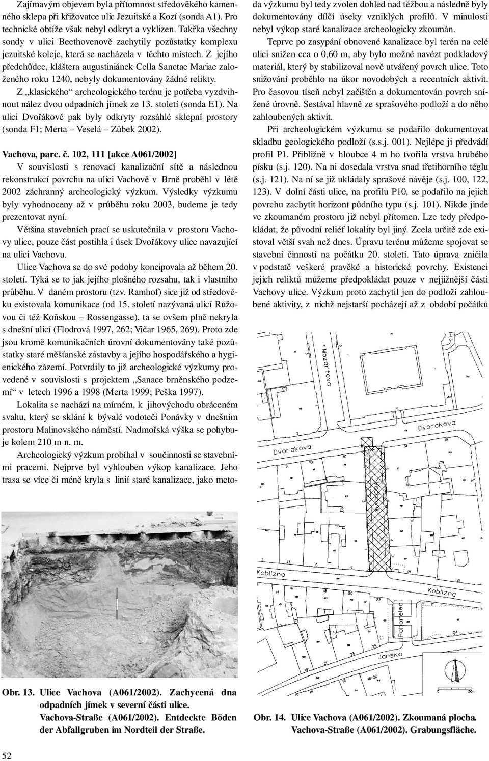 Z jejího předchůdce, kláštera augustiniánek Cella Sanctae Mariae založeného roku 1240, nebyly dokumentovány žádné relikty.