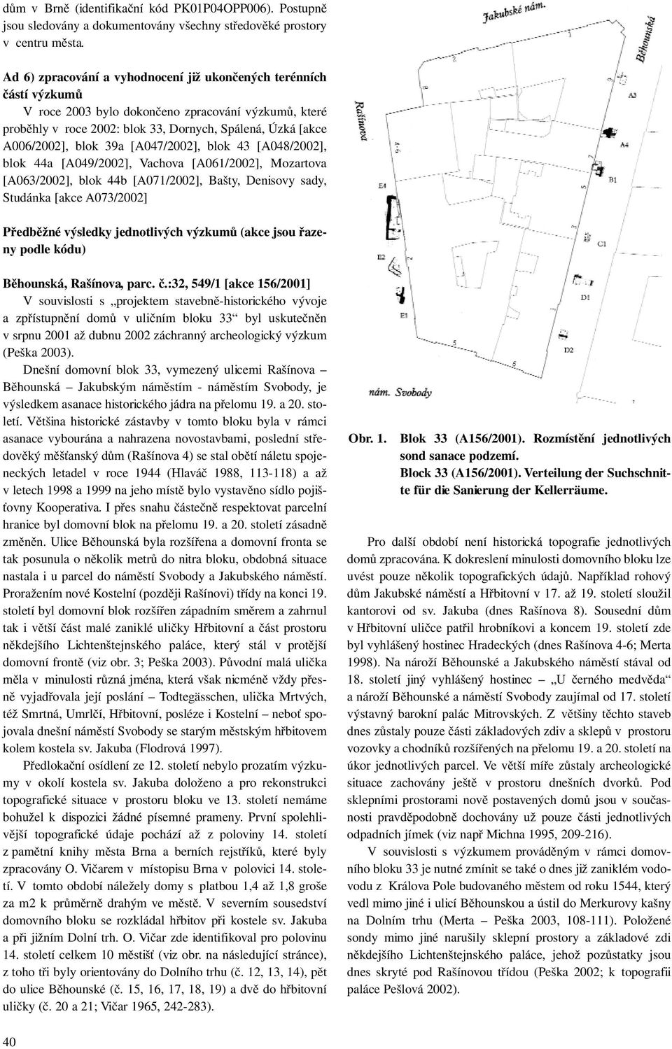 39a [A047/2002], blok 43 [A048/2002], blok 44a [A049/2002], Vachova [A061/2002], Mozartova [A063/2002], blok 44b [A071/2002], Bašty, Denisovy sady, Studánka [akce A073/2002] Předběžné výsledky