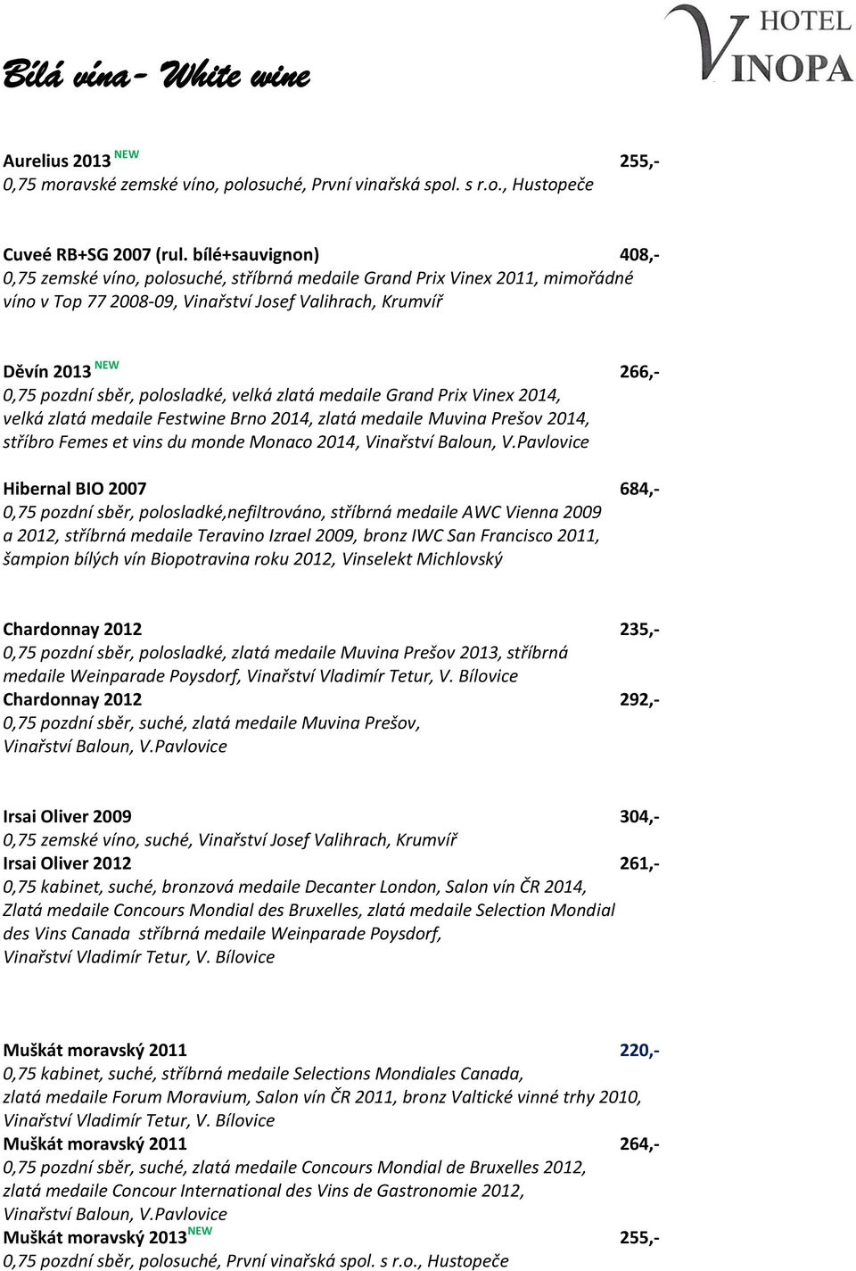 polosladké, velká zlatá medaile Grand Prix Vinex 2014, velká zlatá medaile Festwine Brno 2014, zlatá medaile Muvina Prešov 2014, stříbro Femes et vins du monde Monaco 2014, Hibernal BIO 2007 684,-