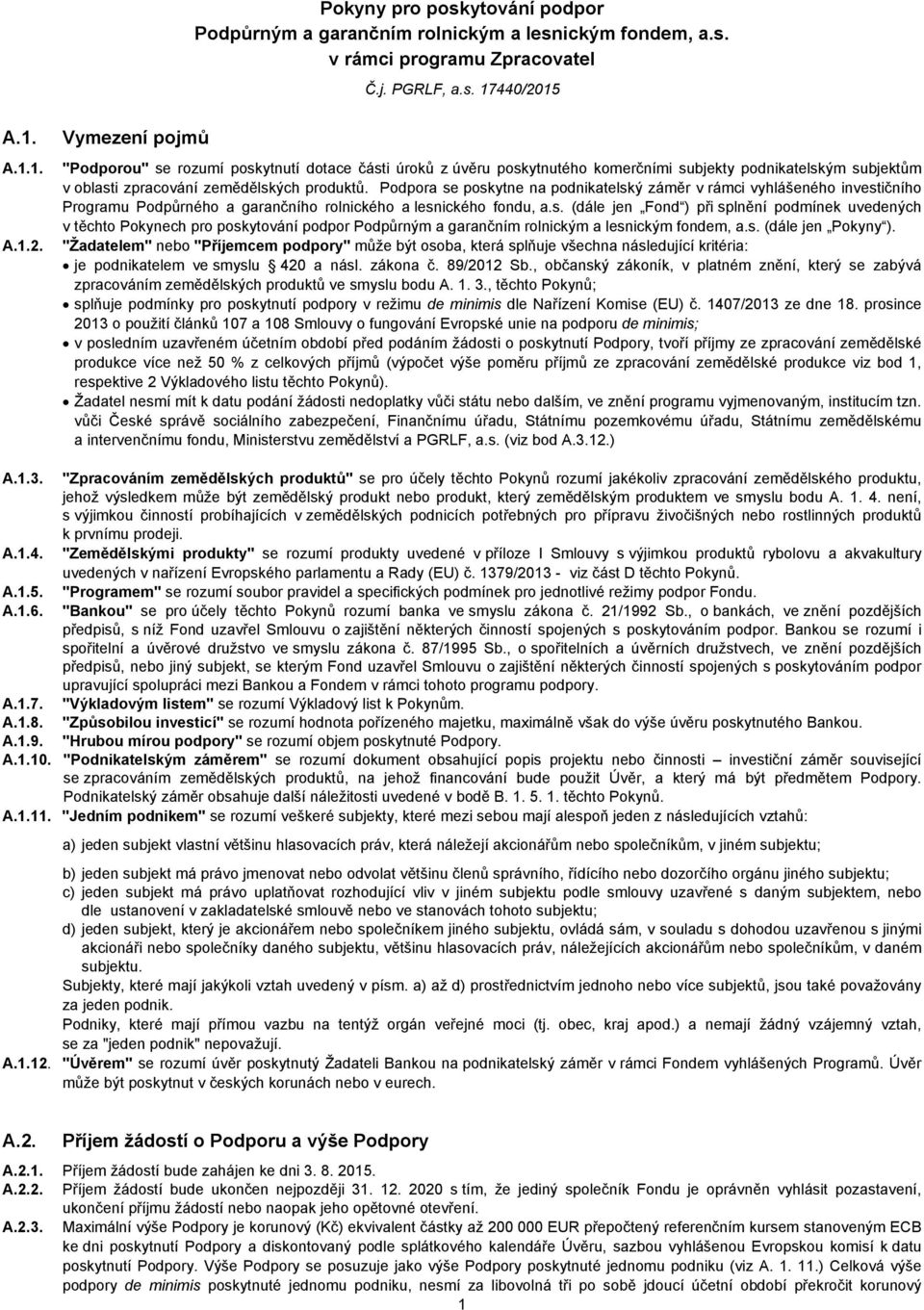 Podpora se poskytne na podnikatelský záměr v rámci vyhlášeného investičního Programu Podpůrného a garančního rolnického a lesnického fondu, a.s. (dále jen Fond ) při splnění podmínek uvedených v těchto Pokynech pro poskytování podpor Podpůrným a garančním rolnickým a lesnickým fondem, a.