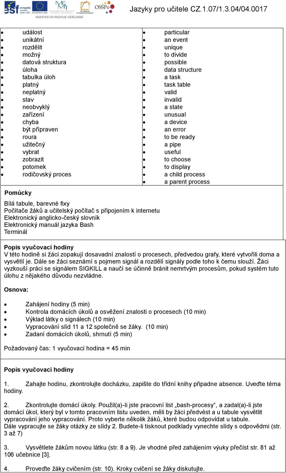 possible data structure a task task table valid invalid a state unusual a device an error to be ready a pipe useful to choose to display a child process a parent process Popis vyučovací hodiny V této