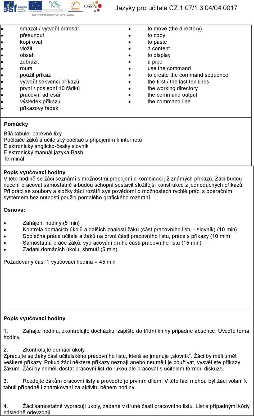 Pomůcky Bílá tabule, barevné fixy Počítače žáků a učitelský počítač s připojením k internetu Elektronický anglicko-český slovník Elektronický manuál jazyka Bash Terminál Popis vyučovací hodiny V této