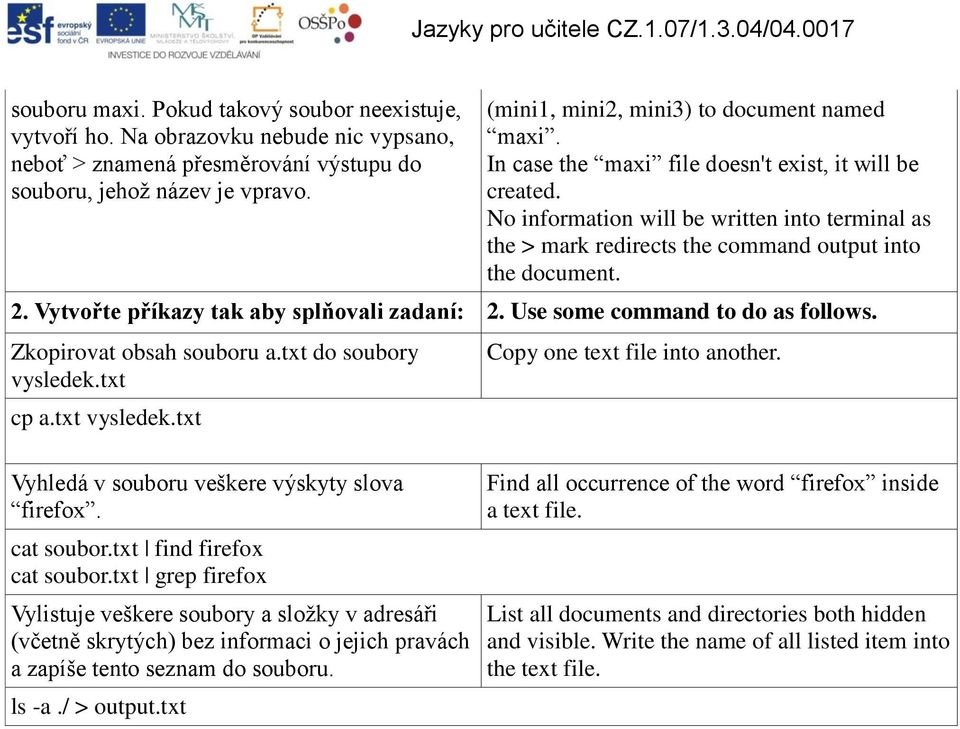 No information will be written into terminal as the > mark redirects the command output into the document. 2. Vytvořte příkazy tak aby splňovali zadaní: 2. Use some command to do as follows.