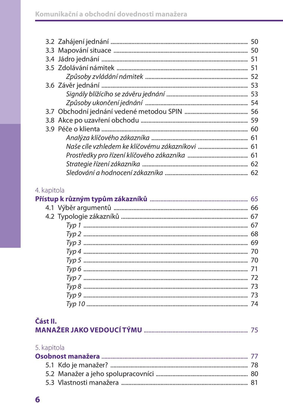 .. 60 Analýza klíčového zákazníka... 61 Naše cíle vzhledem ke klíčovému zákazníkovi... 61 Prostředky pro řízení klíčového zákazníka... 61 Strategie řízení zákazníka.