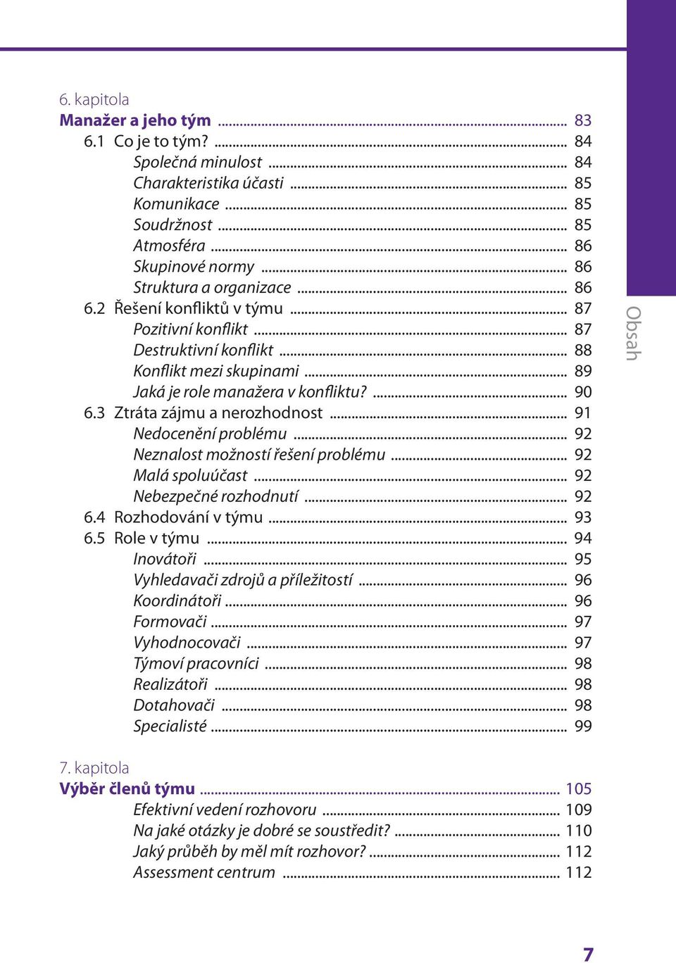 3 Ztráta zájmu a nerozhodnost... 91 Nedocenění problému... 92 Neznalost možností řešení problému... 92 Malá spoluúčast... 92 Nebezpečné rozhodnutí... 92 6.4 Rozhodování v týmu... 93 6.5 Role v týmu.