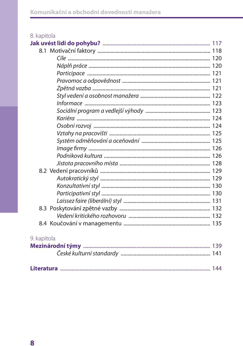 .. 125 Systém odměňování a oceňování... 125 Image firmy... 126 Podniková kultura... 126 Jistota pracovního místa... 128 8.2 Vedení pracovníků... 129 Autokratický styl... 129 Konzultativní styl.