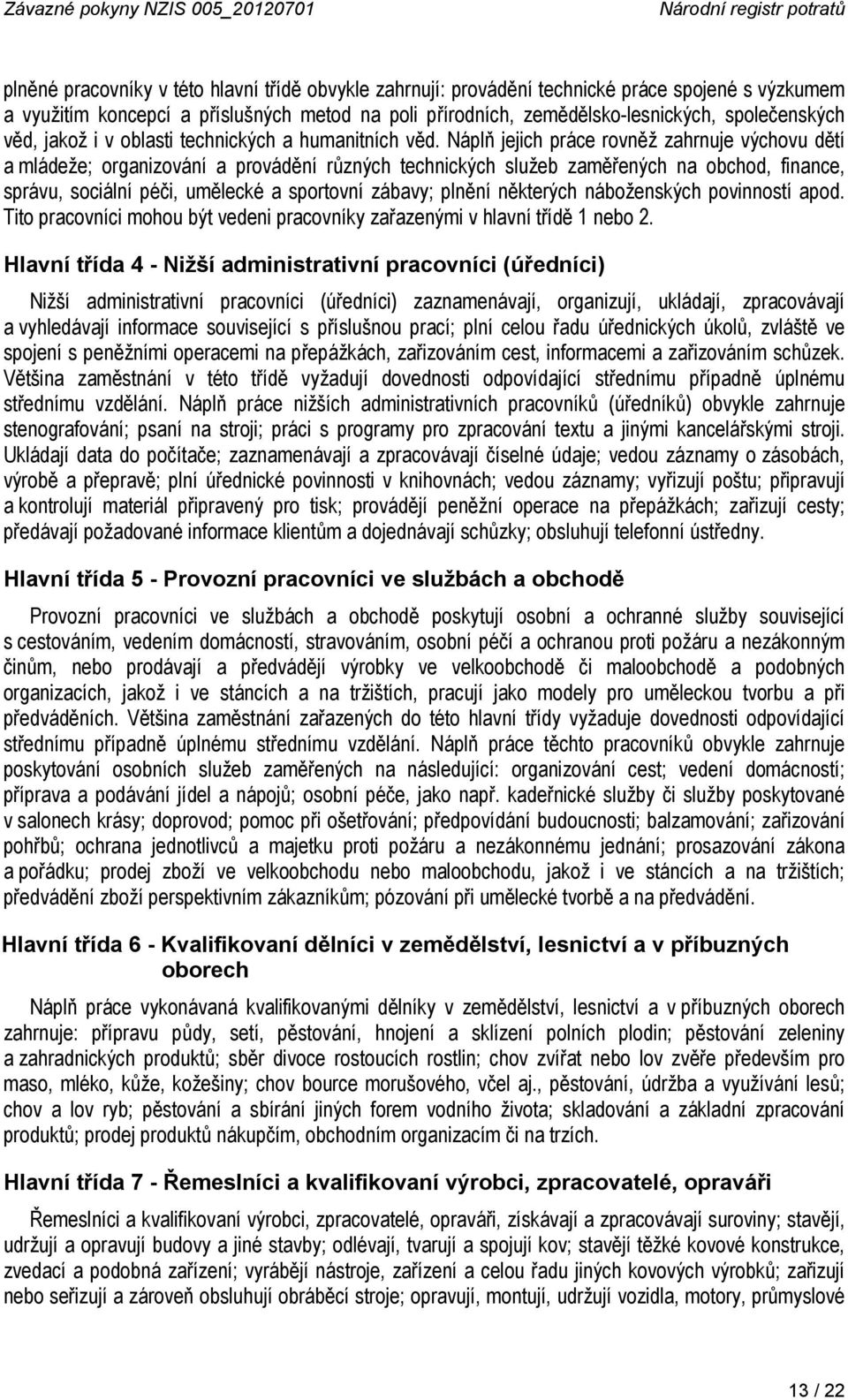 Náplň jejich práce rovněž zahrnuje výchovu dětí a mládeže; organizování a provádění různých technických služeb zaměřených na obchod, finance, správu, sociální péči, umělecké a sportovní zábavy;