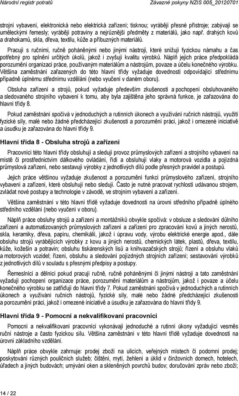 Pracují s ručními, ručně poháněnými nebo jinými nástroji, které snižují fyzickou námahu a čas potřebný pro splnění určitých úkolů, jakož i zvyšují kvalitu výrobků.