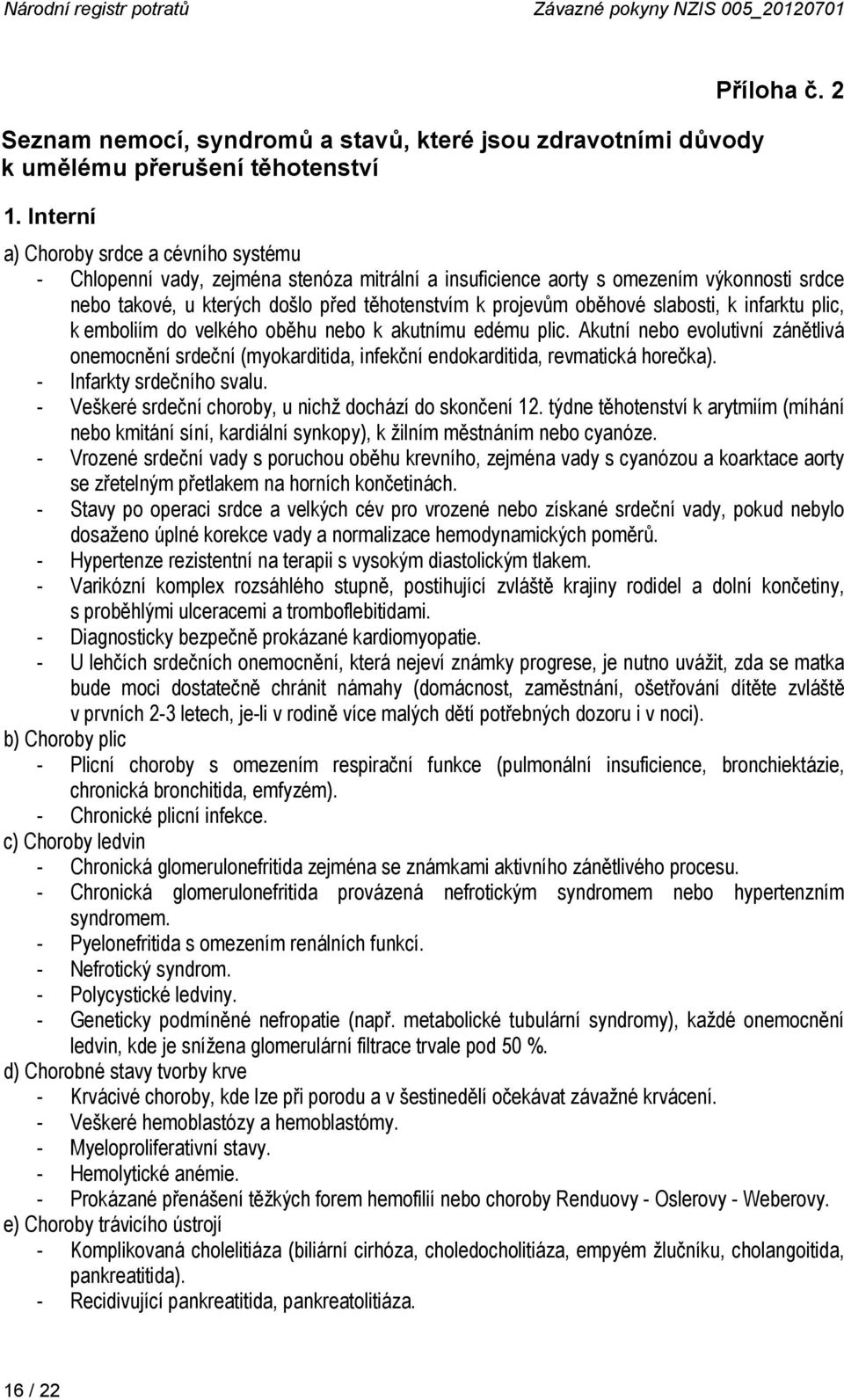 slabosti, k infarktu plic, k emboliím do velkého oběhu nebo k akutnímu edému plic. Akutní nebo evolutivní zánětlivá onemocnění srdeční (myokarditida, infekční endokarditida, revmatická horečka).