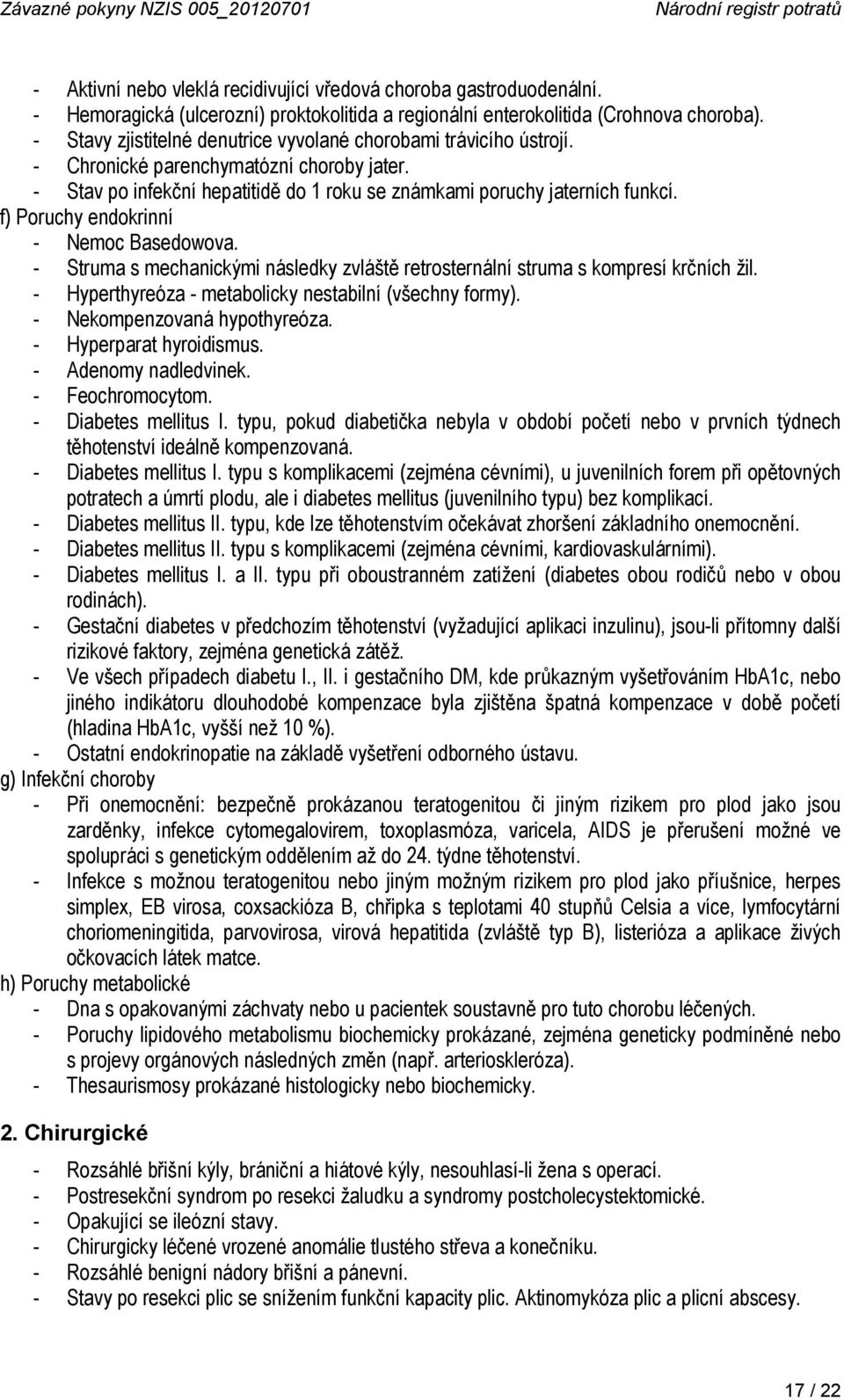 - Stav po infekční hepatitidě do 1 roku se známkami poruchy jaterních funkcí. f) Poruchy endokrinní - Nemoc Basedowova.