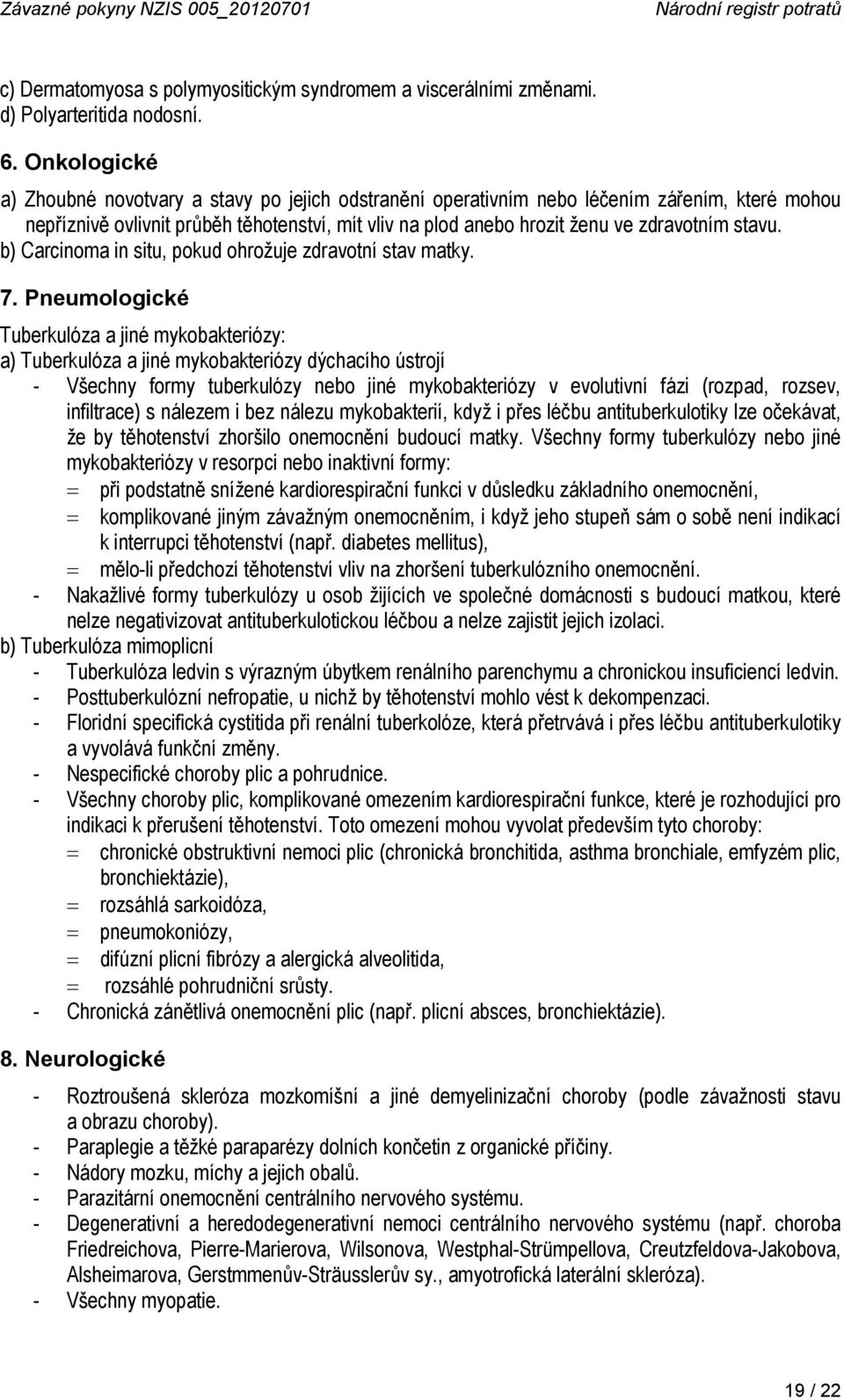 stavu. b) Carcinoma in situ, pokud ohrožuje zdravotní stav matky. 7.