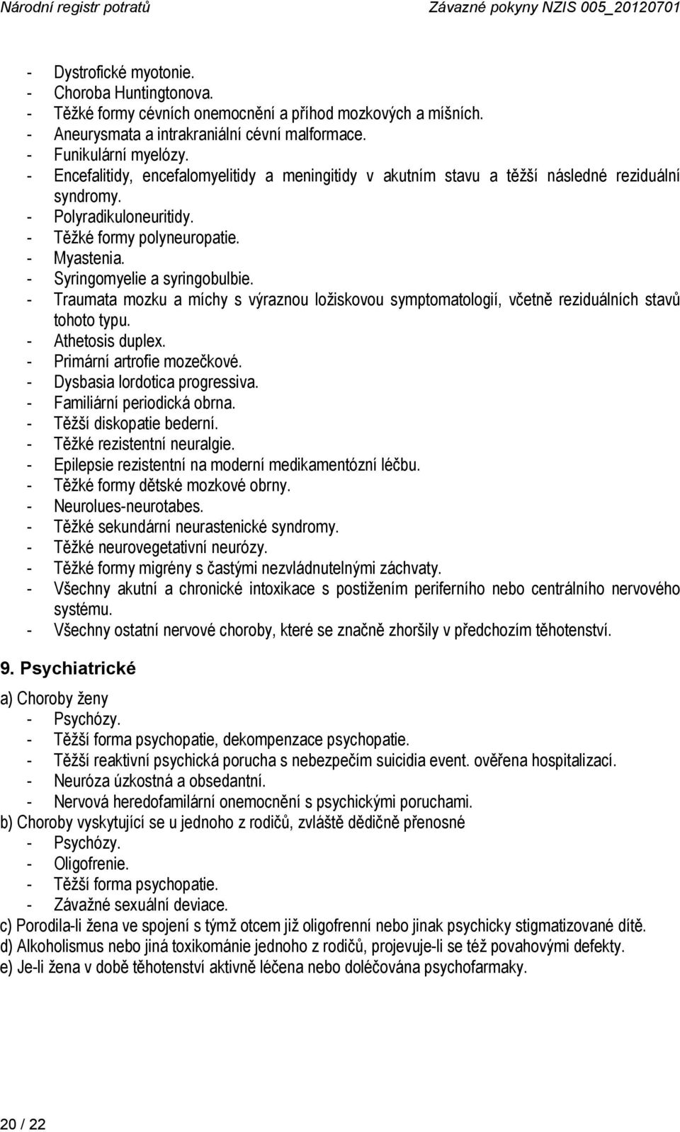 - Těžké formy polyneuropatie. - Myastenia. - Syringomyelie a syringobulbie. - Traumata mozku a míchy s výraznou ložiskovou symptomatologií, včetně reziduálních stavů tohoto typu. - Athetosis duplex.