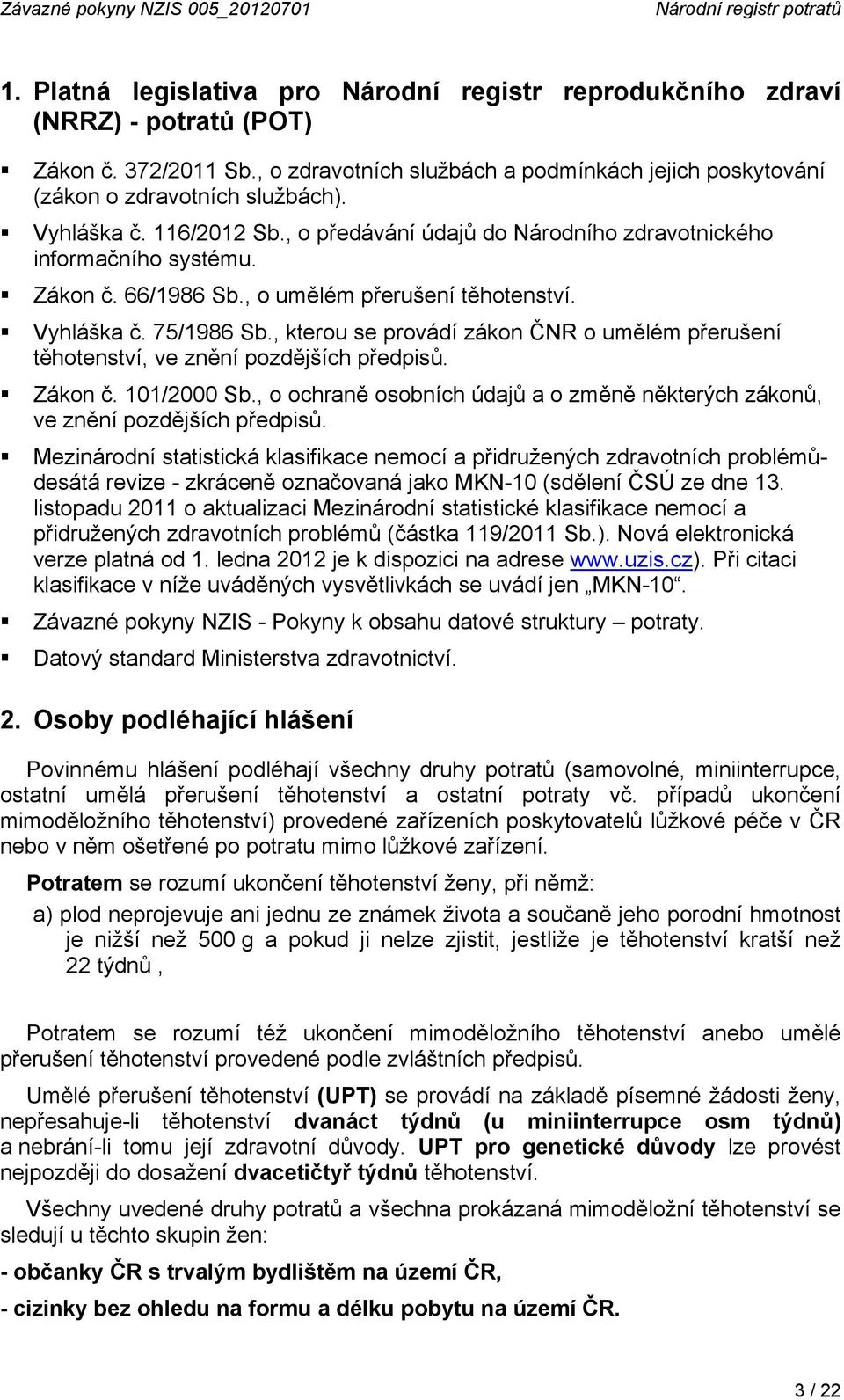 66/1986 Sb., o umělém přerušení těhotenství. Vyhláška č. 75/1986 Sb., kterou se provádí zákon ČNR o umělém přerušení těhotenství, ve znění pozdějších předpisů. Zákon č. 101/2000 Sb.