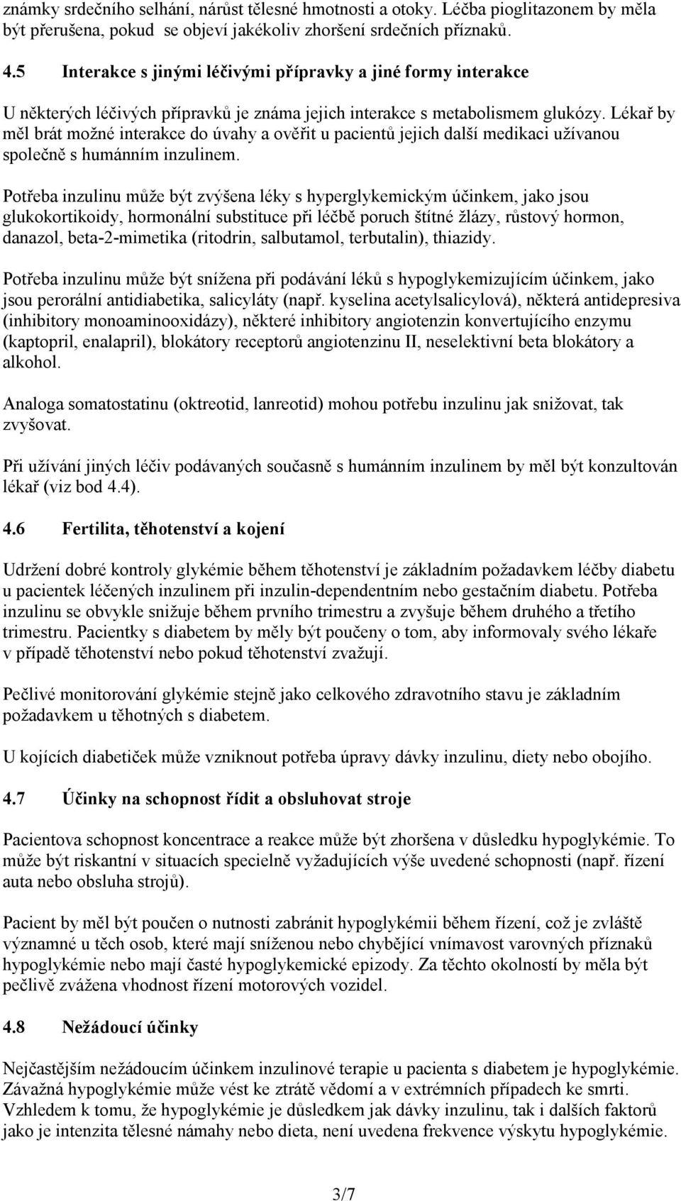 Lékař by měl brát možné interakce do úvahy a ověřit u pacientů jejich další medikaci užívanou společně s humánním inzulinem.