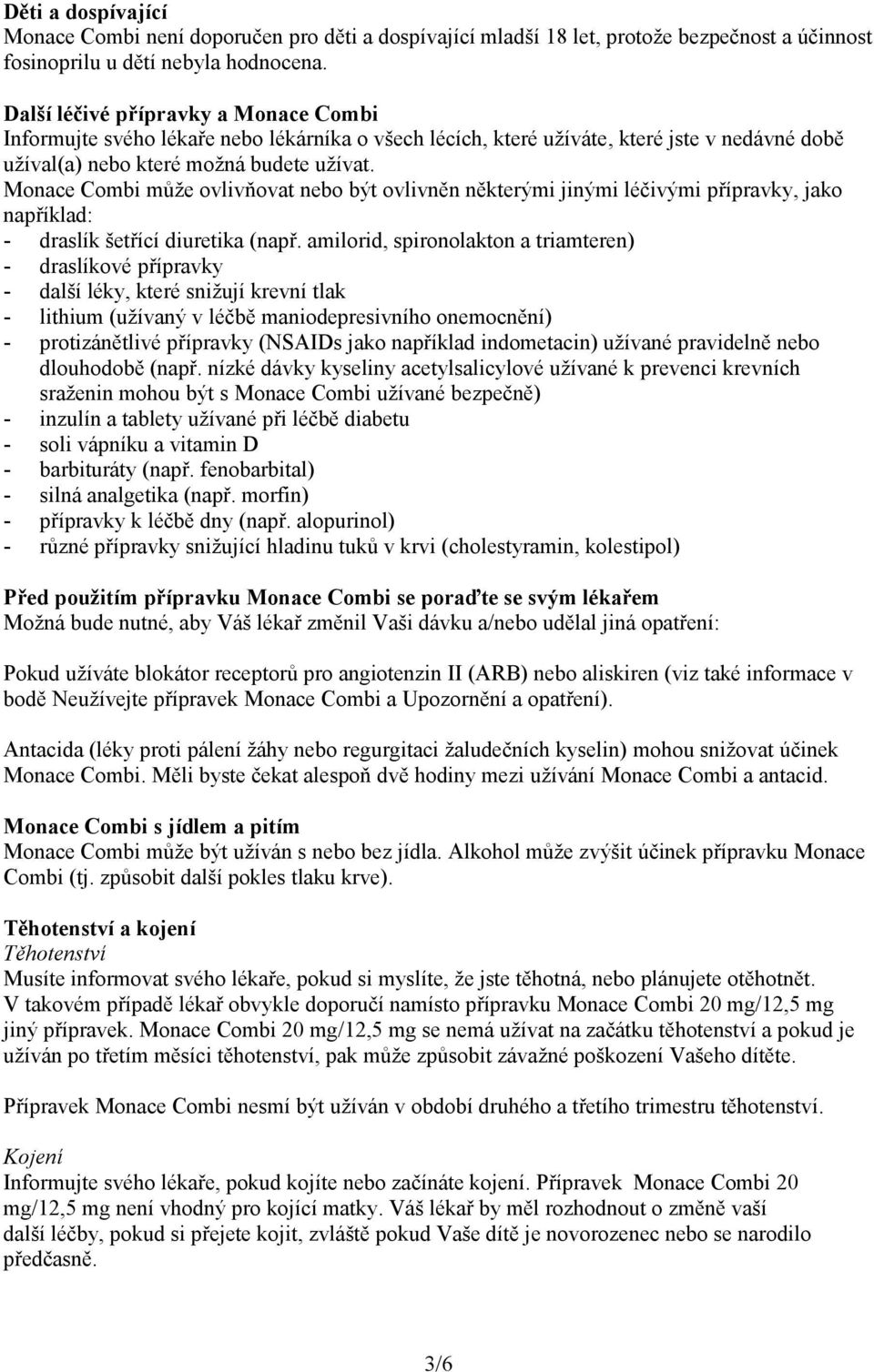 Monace Combi může ovlivňovat nebo být ovlivněn některými jinými léčivými přípravky, jako například: - draslík šetřící diuretika (např.