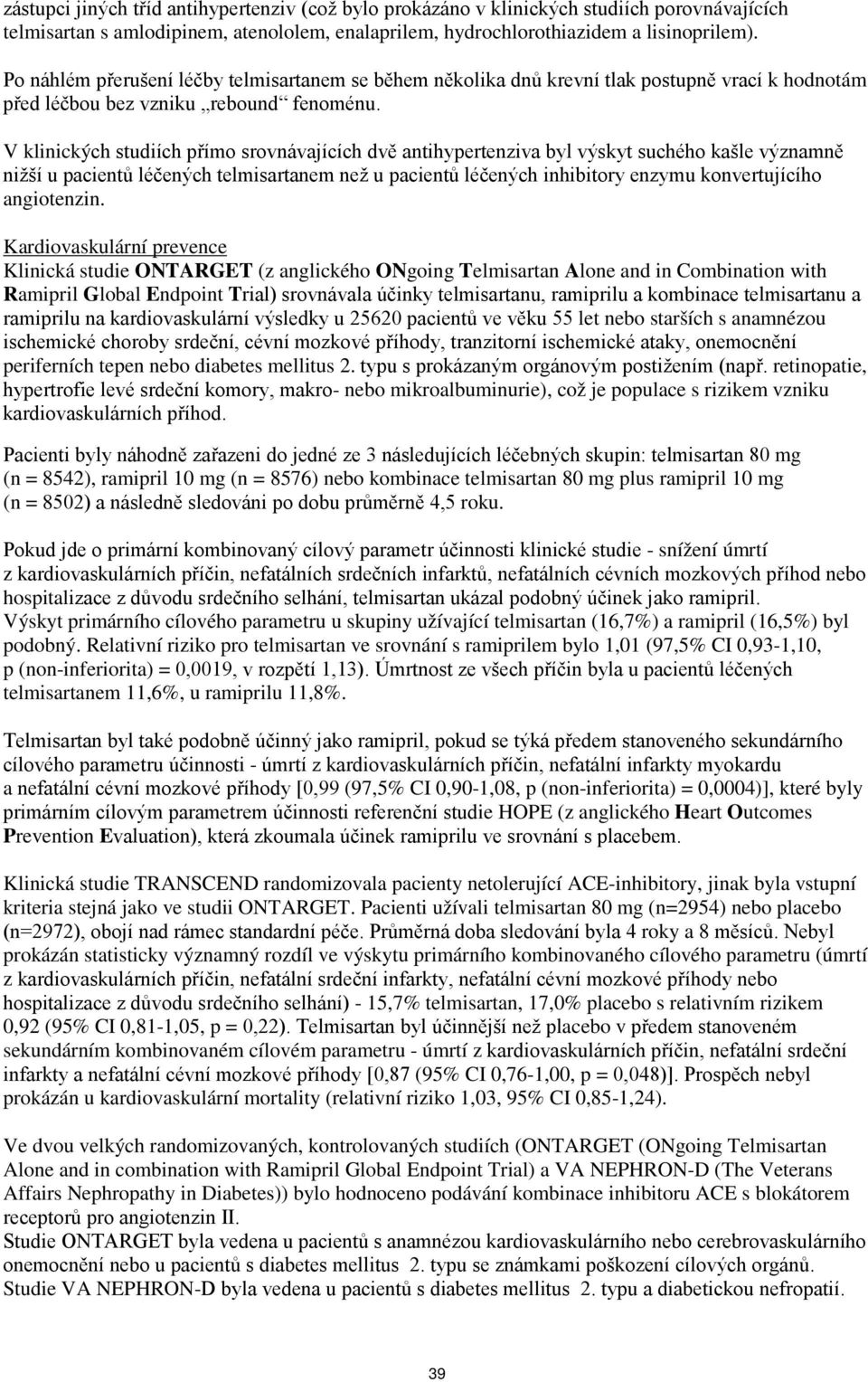 V klinických studiích přímo srovnávajících dvě antihypertenziva byl výskyt suchého kašle významně nižší u pacientů léčených telmisartanem než u pacientů léčených inhibitory enzymu konvertujícího