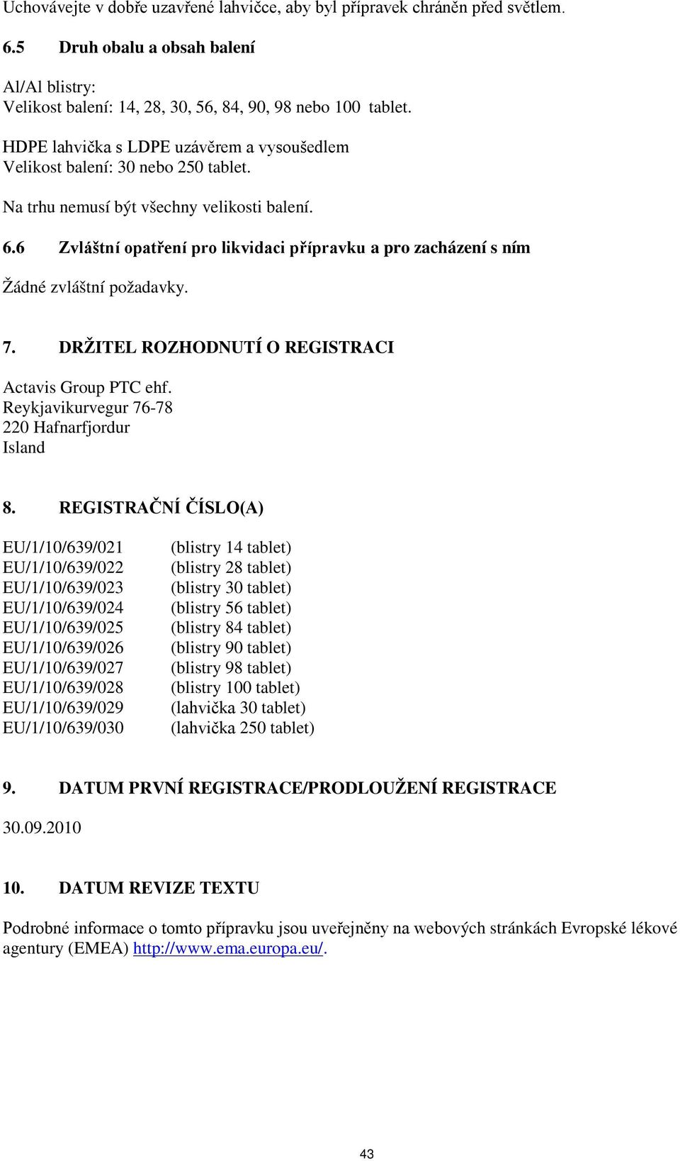 6 Zvláštní opatření pro likvidaci přípravku a pro zacházení s ním Žádné zvláštní požadavky. 7. DRŽITEL ROZHODNUTÍ O REGISTRACI Actavis Group PTC ehf. Reykjavikurvegur 76-78 220 Hafnarfjordur Island 8.