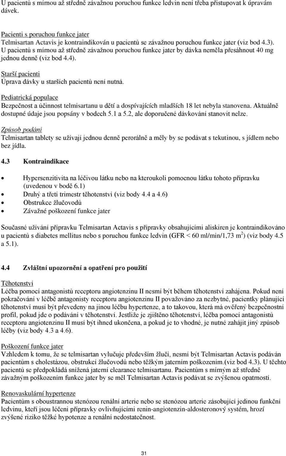 U pacientů s mírnou až středně závažnou poruchou funkce jater by dávka neměla přesáhnout 40 mg jednou denně (viz bod 4.4). Starší pacienti Úprava dávky u starších pacientů není nutná.