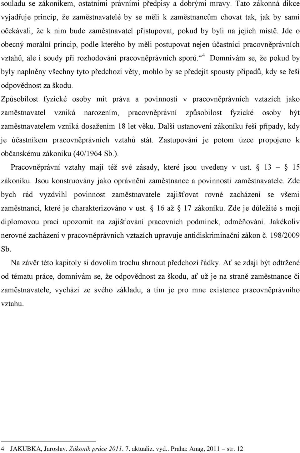 Jde o obecný morální princip, podle kterého by měli postupovat nejen účastníci pracovněprávních vztahů, ale i soudy při rozhodování pracovněprávních sporů.