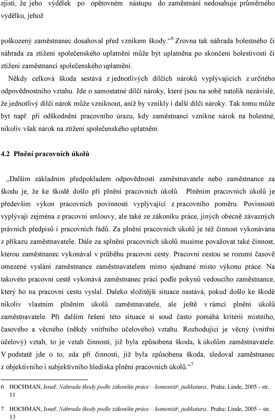 Někdy celková škoda sestává z jednotlivých dílčích nároků vyplývajících z určitého odpovědnostního vztahu.