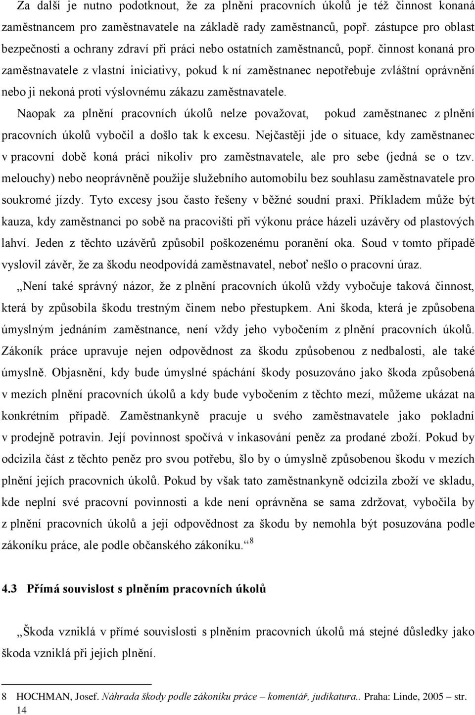 činnost konaná pro zaměstnavatele z vlastní iniciativy, pokud k ní zaměstnanec nepotřebuje zvláštní oprávnění nebo ji nekoná proti výslovnému zákazu zaměstnavatele.