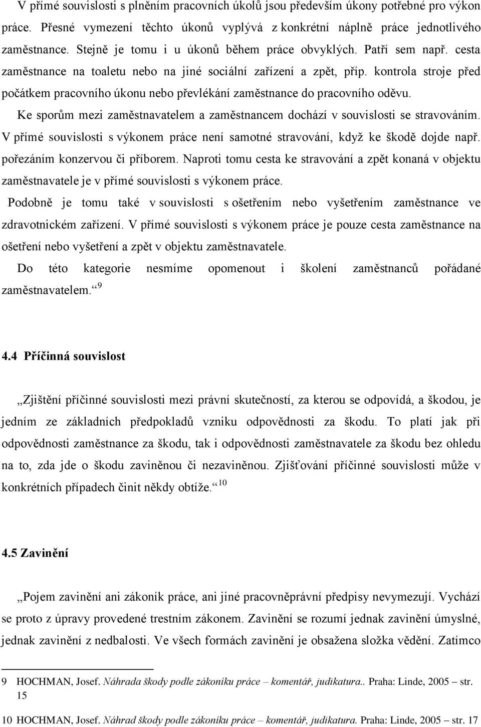 kontrola stroje před počátkem pracovního úkonu nebo převlékání zaměstnance do pracovního oděvu. Ke sporům mezi zaměstnavatelem a zaměstnancem dochází v souvislosti se stravováním.