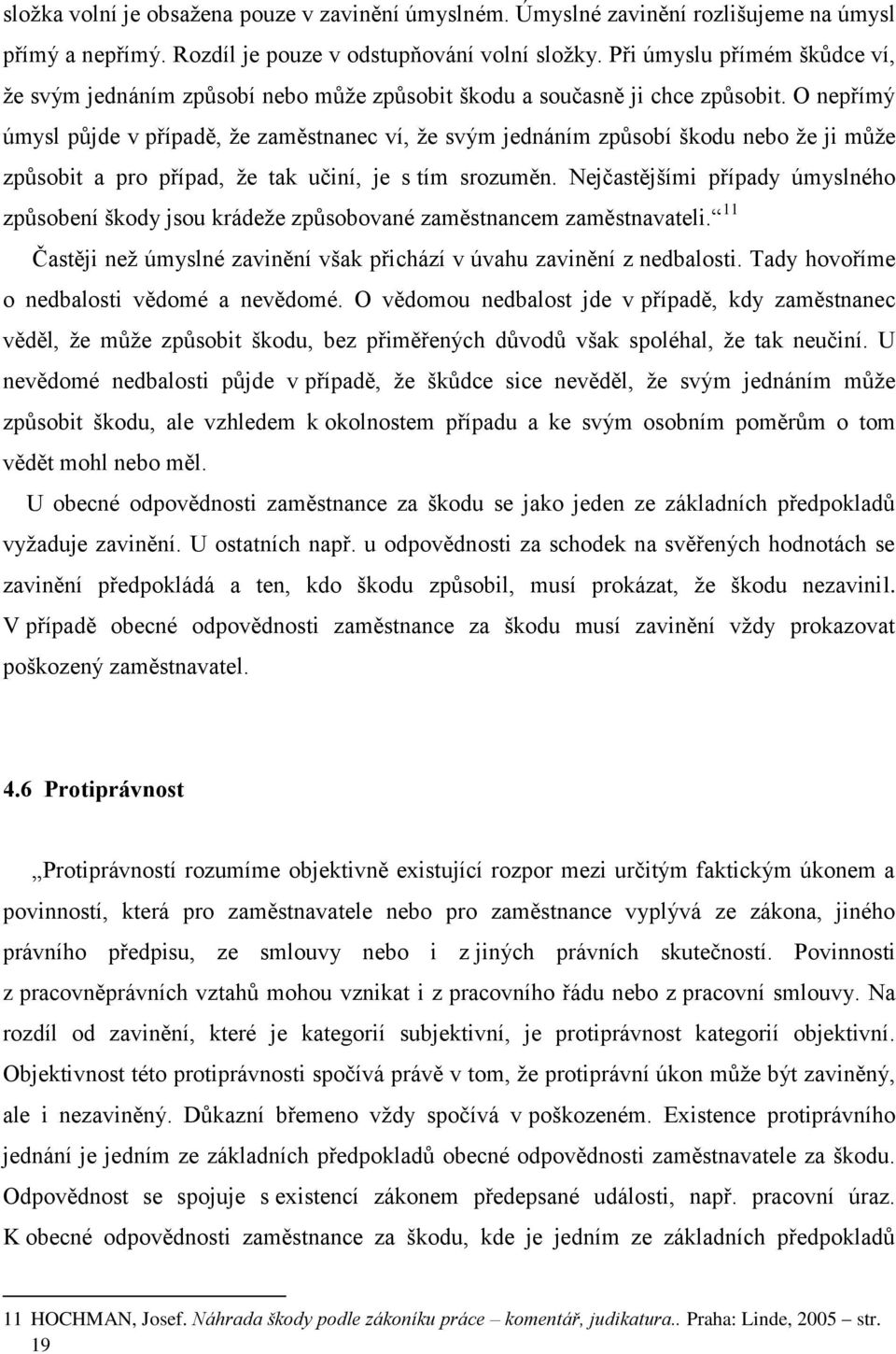 O nepřímý úmysl půjde v případě, ţe zaměstnanec ví, ţe svým jednáním způsobí škodu nebo ţe ji můţe způsobit a pro případ, ţe tak učiní, je s tím srozuměn.