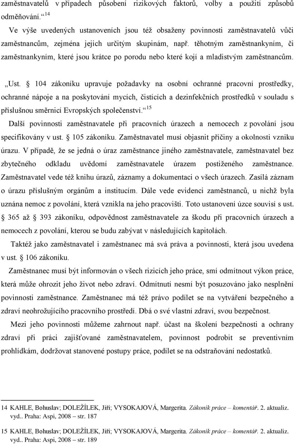 těhotným zaměstnankyním, či zaměstnankyním, které jsou krátce po porodu nebo které kojí a mladistvým zaměstnancům. Ust.