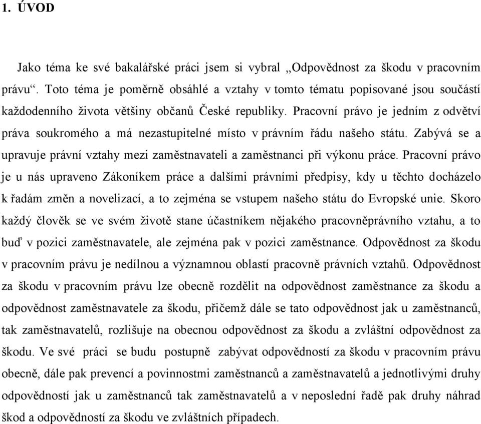 Pracovní právo je jedním z odvětví práva soukromého a má nezastupitelné místo v právním řádu našeho státu. Zabývá se a upravuje právní vztahy mezi zaměstnavateli a zaměstnanci při výkonu práce.