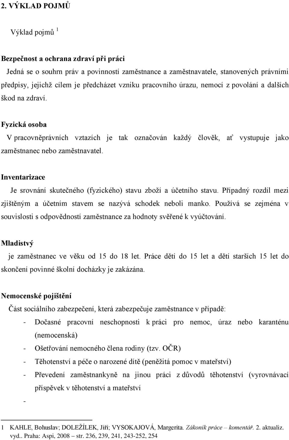 Inventarizace Je srovnání skutečného (fyzického) stavu zboţí a účetního stavu. Případný rozdíl mezi zjištěným a účetním stavem se nazývá schodek neboli manko.