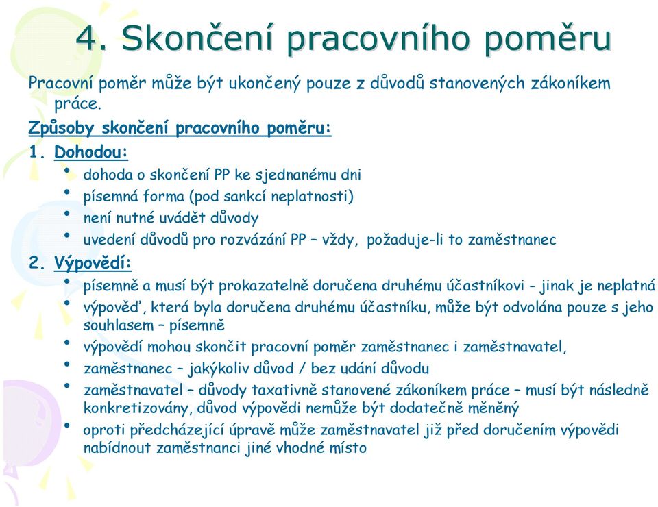 Výpovědí: písemně a musí být prokazatelně doručena druhému účastníkovi - jinak je neplatná výpověď, která byla doručena druhému účastníku, může být odvolána pouze s jeho souhlasem písemně výpovědí