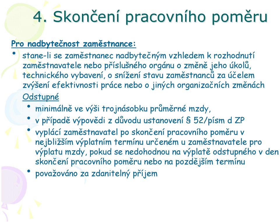 výši trojnásobku průměrné mzdy, v případě výpovědi z důvodu ustanovení 52/písm d ZP vyplácí zaměstnavatel po skončení pracovního poměru v nejbližším výplatním termínu