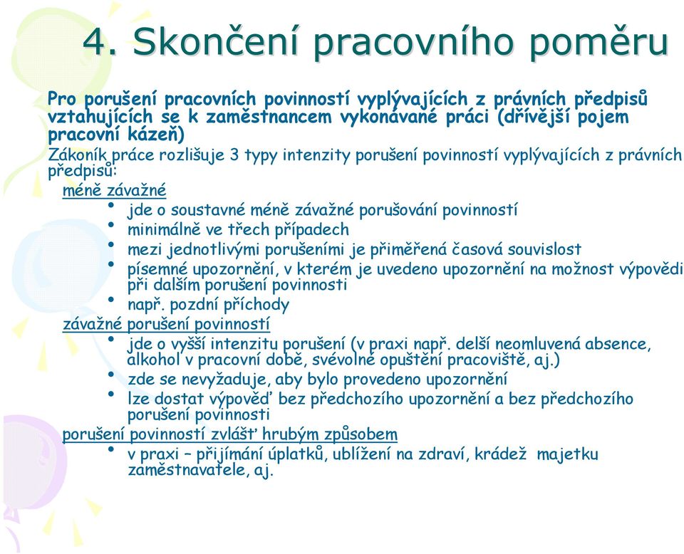 porušeními je přiměřená časová souvislost písemné upozornění, v kterém je uvedeno upozornění na možnost výpovědi při dalším porušení povinnosti např.