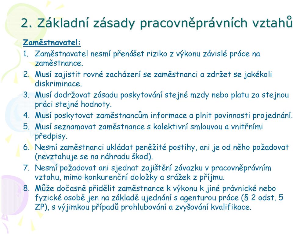 Musí poskytovat zaměstnancům informace a plnit povinnosti projednání. 5. Musí seznamovat zaměstnance s kolektivní smlouvou a vnitřními předpisy. 6.